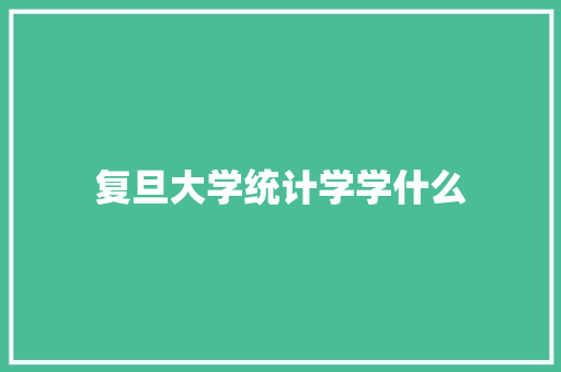 复旦大学统计学学什么