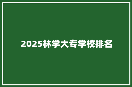 2025林学大专学校排名