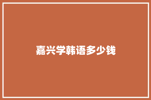 嘉兴学韩语多少钱