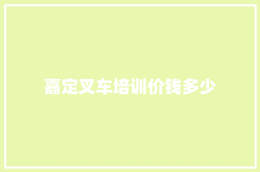 嘉定叉车培训价钱多少