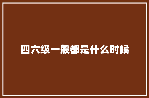 四六级一般都是什么时候