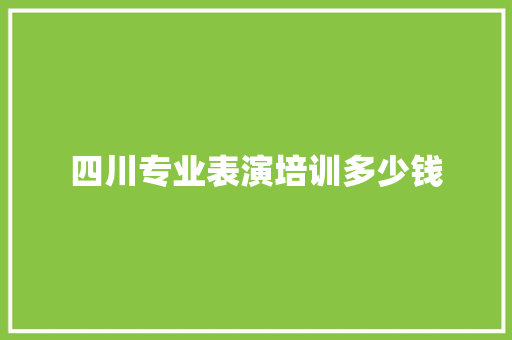 四川专业表演培训多少钱