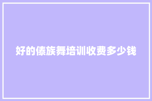 好的傣族舞培训收费多少钱