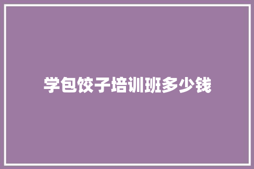 学包饺子培训班多少钱