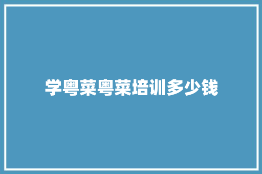 学粤菜粤菜培训多少钱