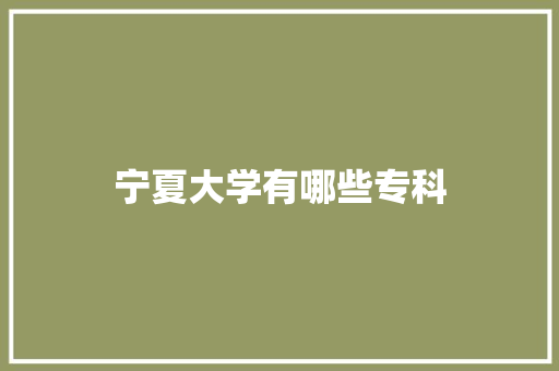 宁夏大学有哪些专科