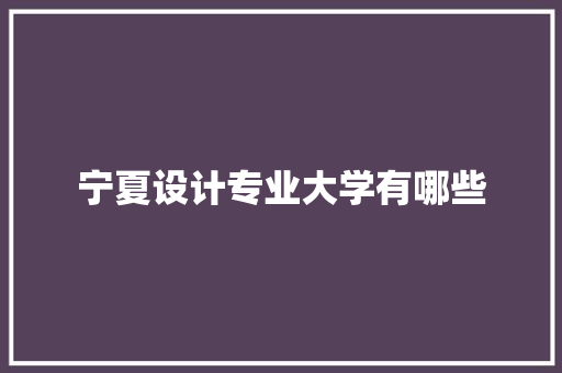 宁夏设计专业大学有哪些