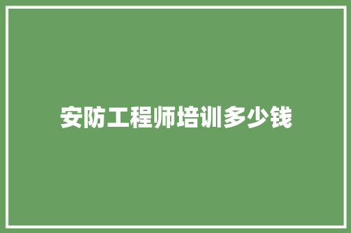 安防工程师培训多少钱