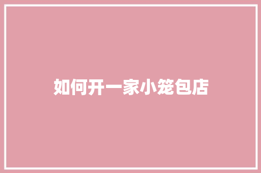 如何开一家小笼包店