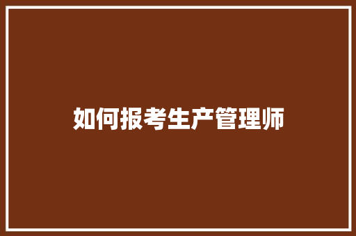 如何报考生产管理师