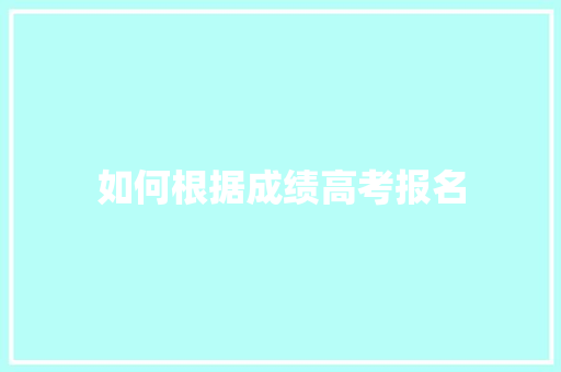 如何根据成绩高考报名