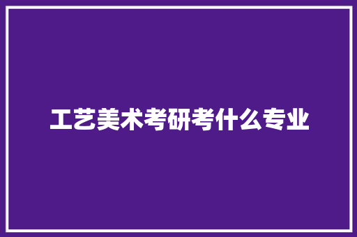 工艺美术考研考什么专业