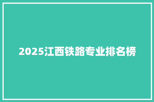 2025江西铁路专业排名榜