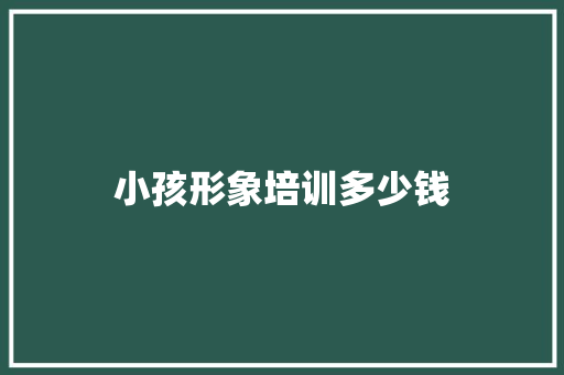 小孩形象培训多少钱
