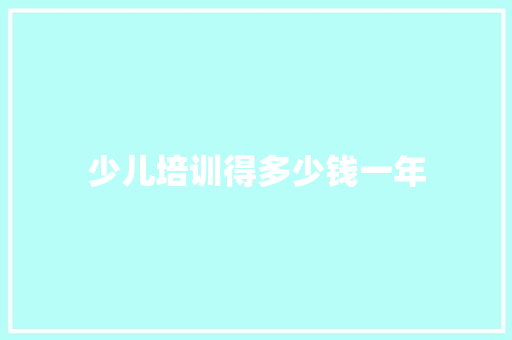 少儿培训得多少钱一年