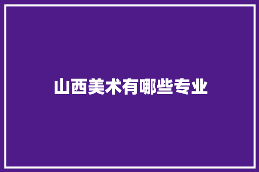 山西美术有哪些专业