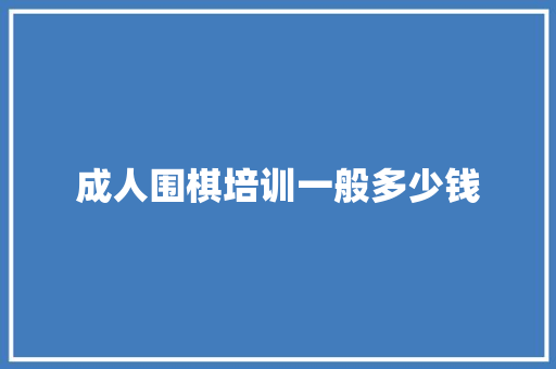 成人围棋培训一般多少钱