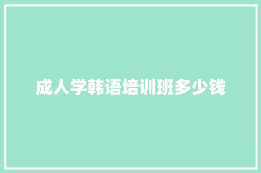 成人学韩语培训班多少钱