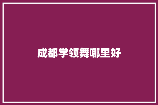 成都学领舞哪里好
