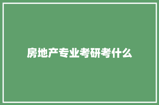 房地产专业考研考什么