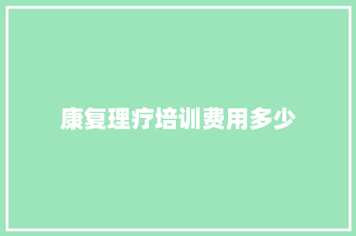 康复理疗培训费用多少