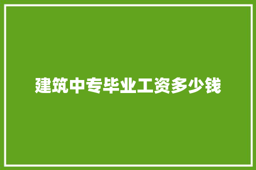 建筑中专毕业工资多少钱