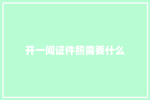 开一间证件照需要什么