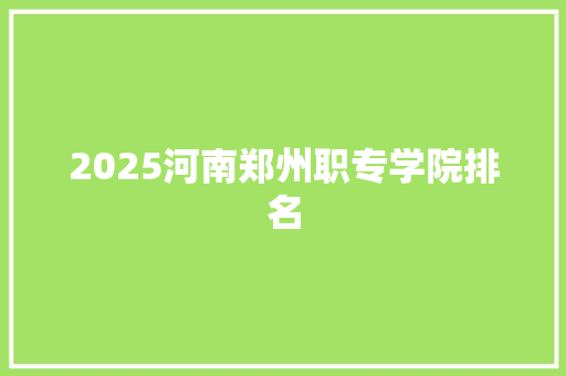 2025河南郑州职专学院排名