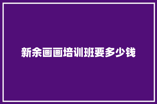 新余画画培训班要多少钱