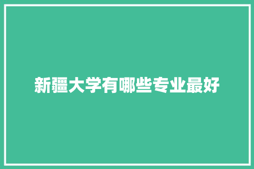 新疆大学有哪些专业最好