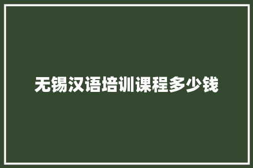 无锡汉语培训课程多少钱