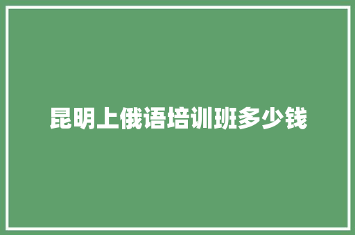 昆明上俄语培训班多少钱