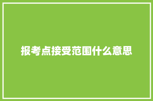 报考点接受范围什么意思