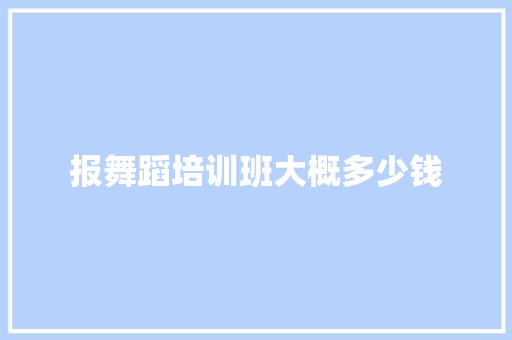 报舞蹈培训班大概多少钱