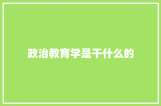 政治教育学是干什么的