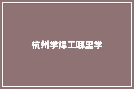 杭州学焊工哪里学