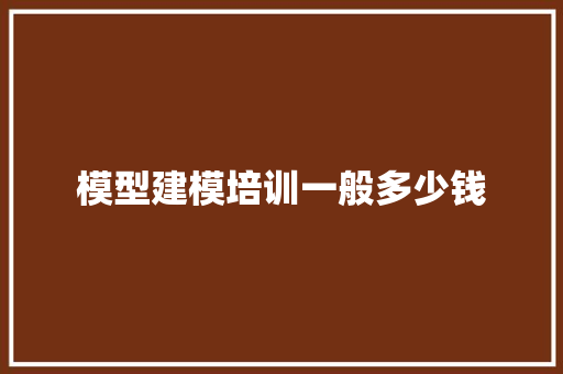 模型建模培训一般多少钱