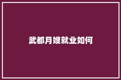 武都月嫂就业如何