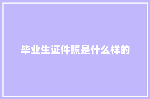毕业生证件照是什么样的