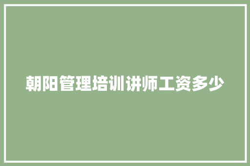 朝阳管理培训讲师工资多少