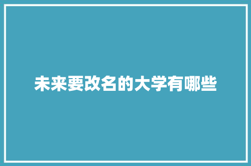 未来要改名的大学有哪些
