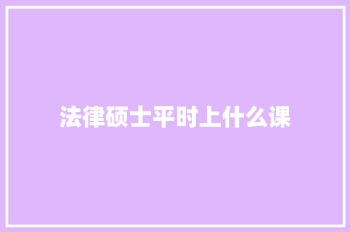 法律硕士平时上什么课