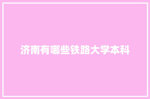 济南有哪些铁路大学本科