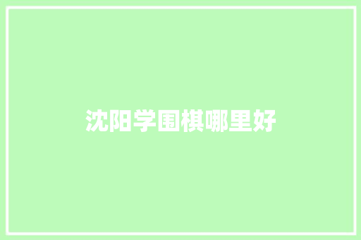 沈阳学围棋哪里好