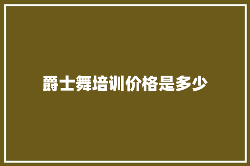 爵士舞培训价格是多少
