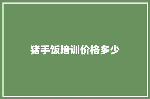 猪手饭培训价格多少