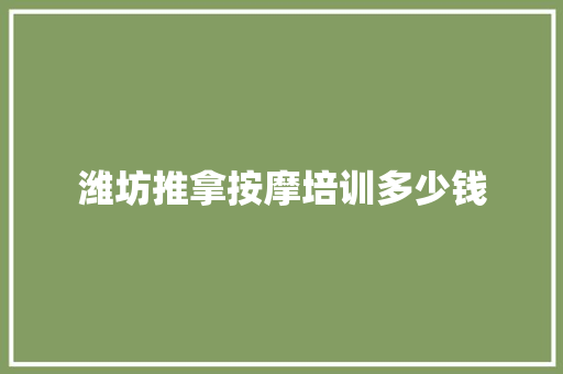 潍坊推拿按摩培训多少钱