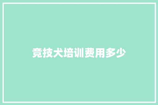 竞技犬培训费用多少