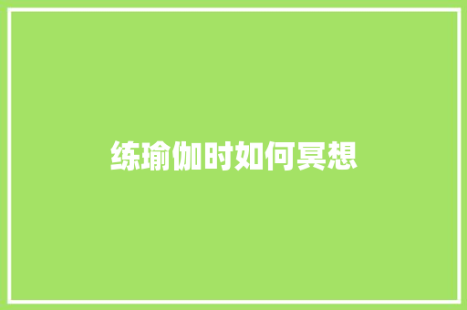 练瑜伽时如何冥想