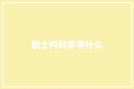 硕士内科学学什么